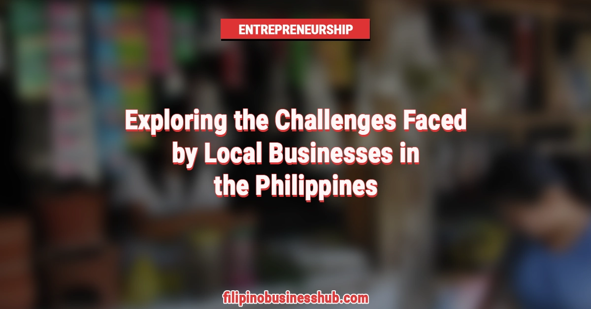 Exploring the Challenges Faced by Local Businesses in the Philippines