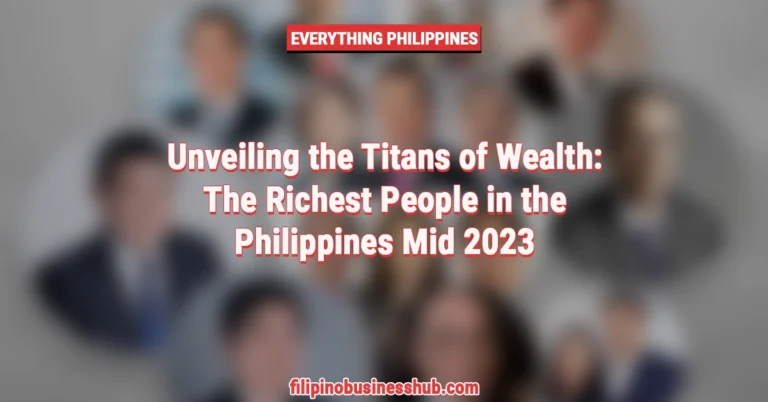 Unveiling the Titans of Wealth: The Richest People in the Philippines Mid 2023