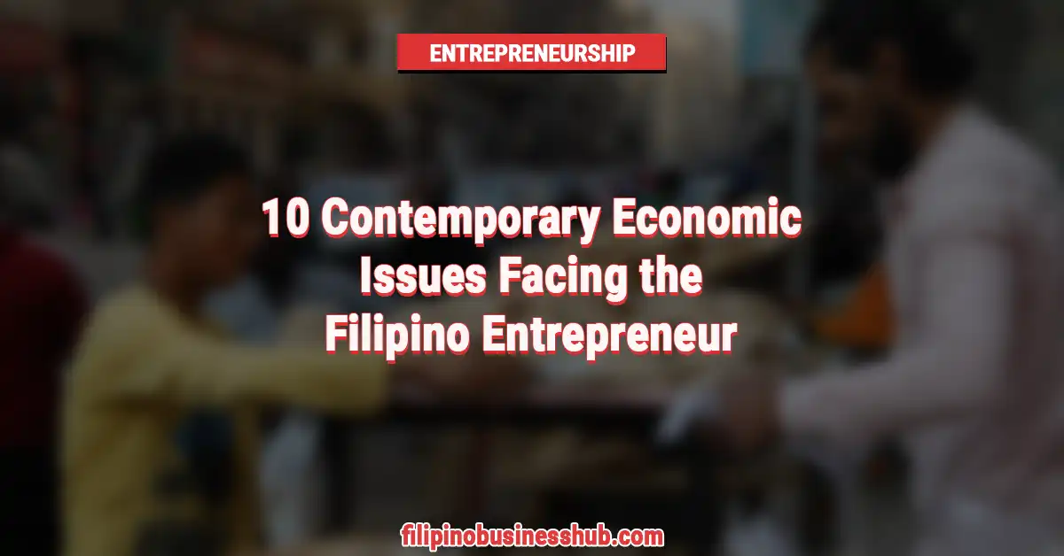 10 Contemporary Economic Issues Facing the Filipino Entrepreneur