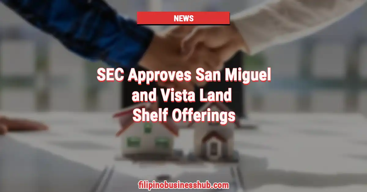 SEC Approves San Miguel and Vista Land Shelf Offerings