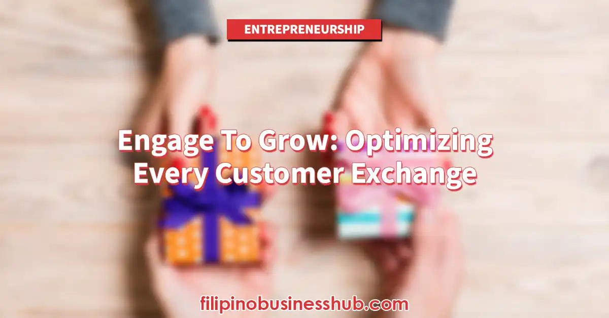 Engage To Grow: Optimizing Every Customer Exchange Engage To Grow: Optimizing Every Customer Exchange