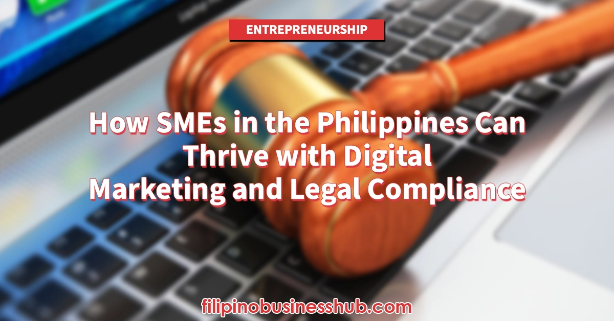 How SMEs in the Philippines Can Thrive with Digital Marketing and Legal Compliance