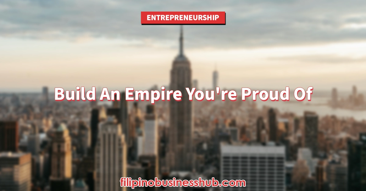 Build An Empire You’re Proud Of Build An Empire You’re Proud Of