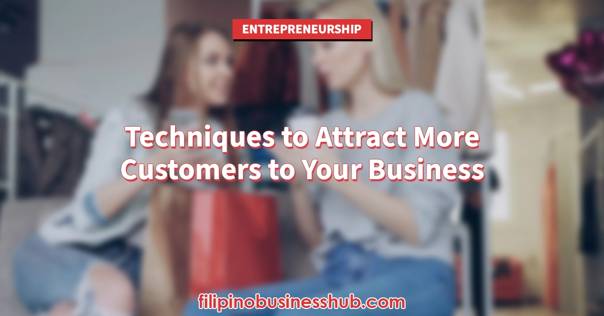 Techniques to Attract More Customers to Your Business Techniques to Attract More Customers to Your Business