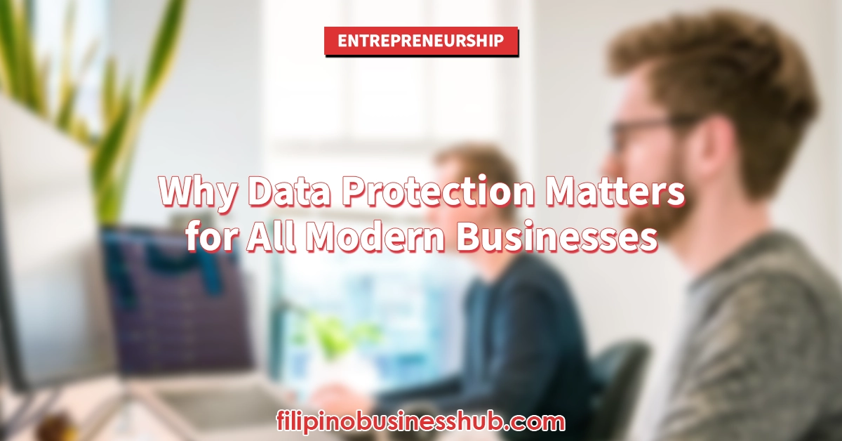 Why Data Protection Matters for All Modern Businesses Today