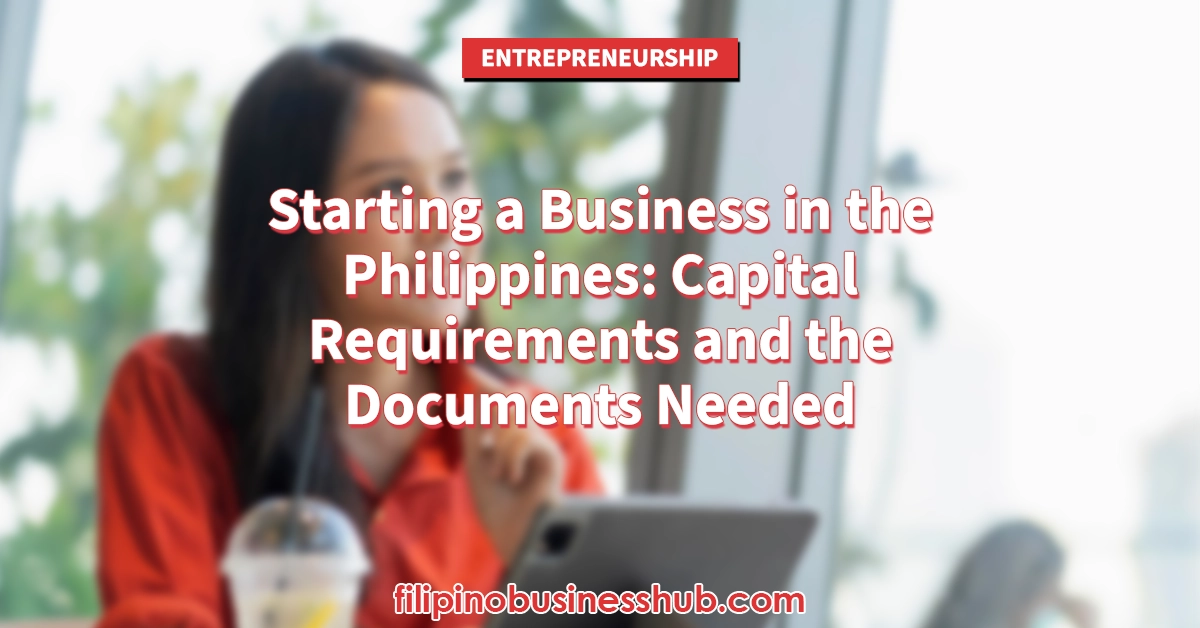 Starting a Business in the Philippines: Capital Requirements and the Documents Needed