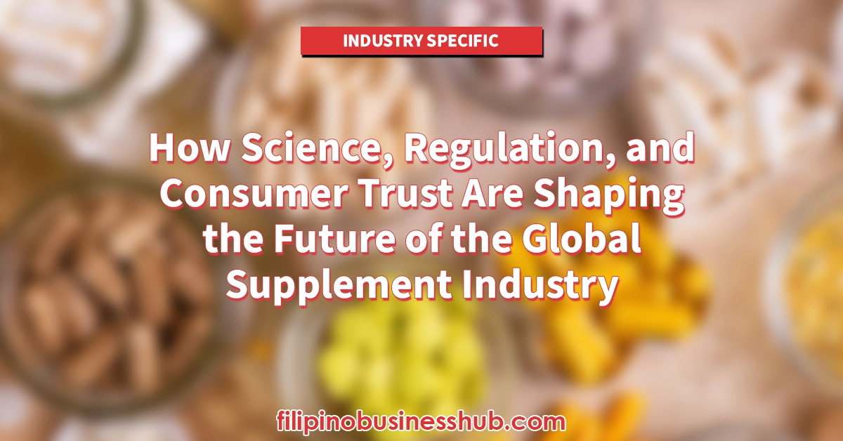 How Science, Regulation, and Consumer Trust Are Shaping the Future of the Global Supplement Industry How Science, Regulation, and Consumer Trust Are Shaping the Future of the Global Supplement Industry