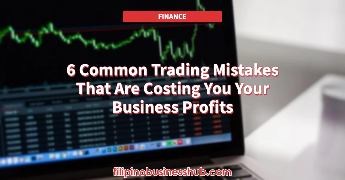 6 Common Trading Mistakes That Are Costing You Your Business Profits