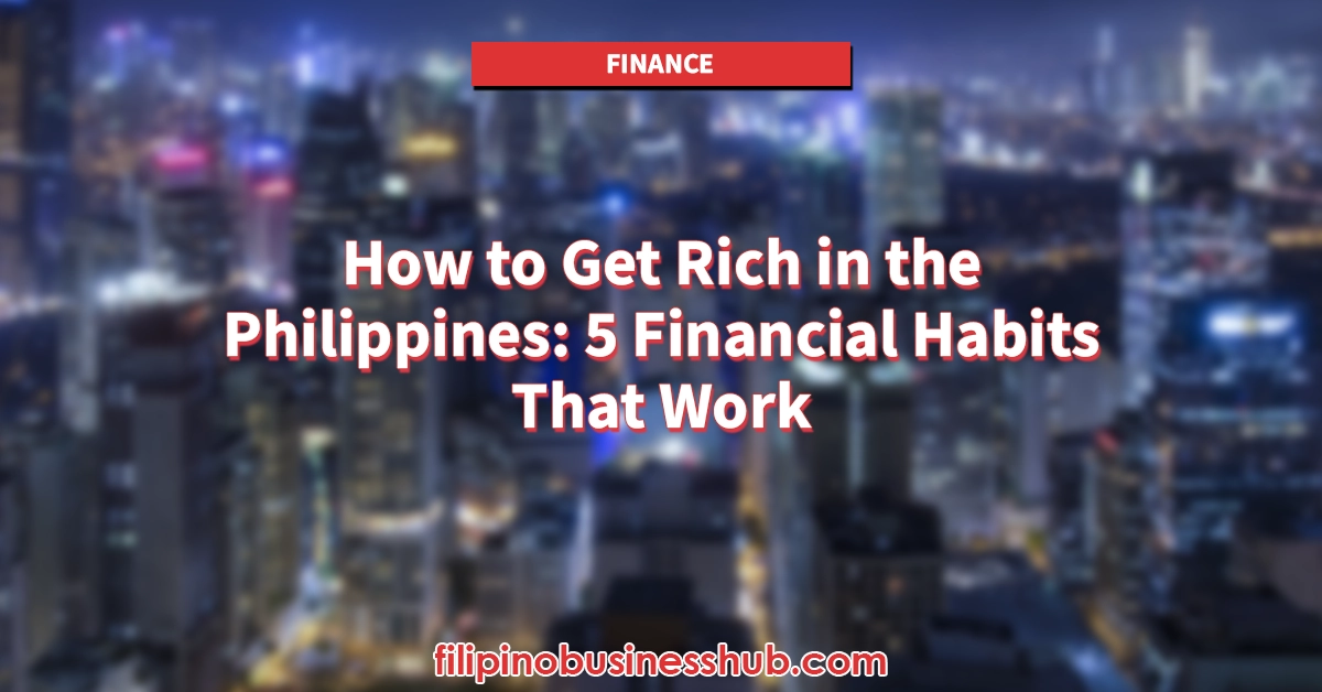 How to Get Rich in the Philippines: 5 Financial Habits That Work How to Get Rich in the Philippines: 5 Financial Habits That Work