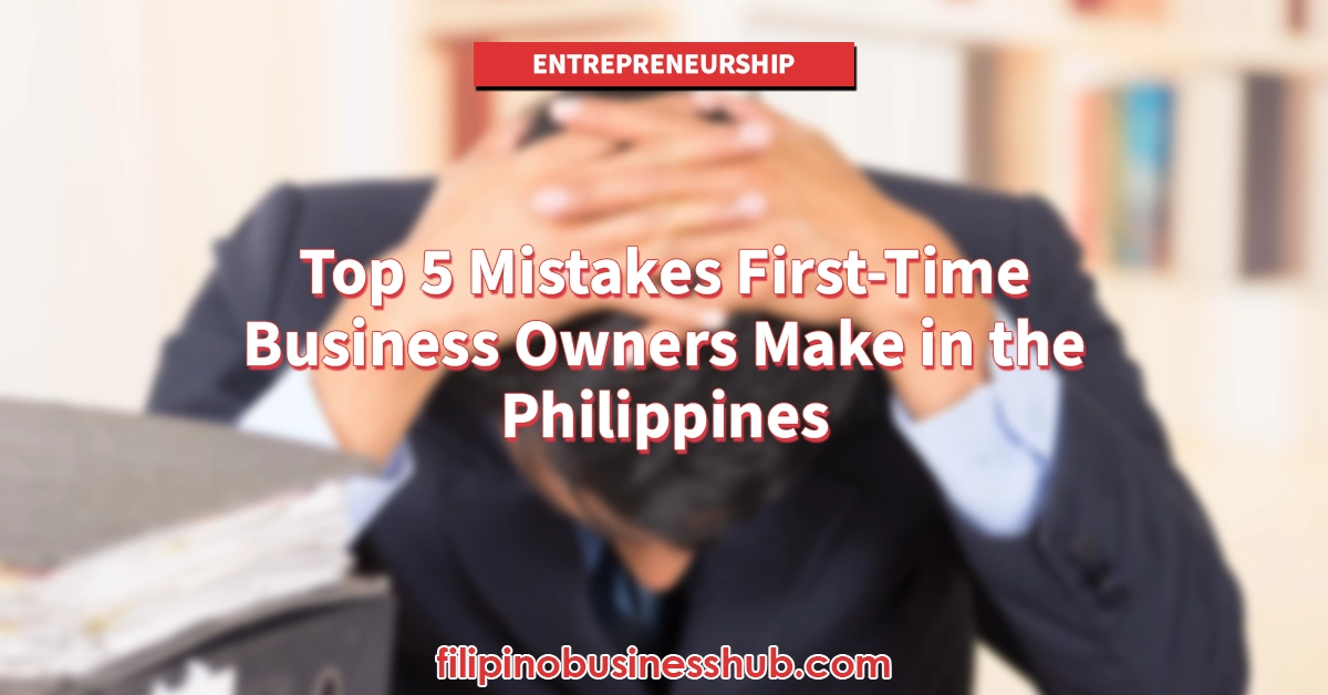 Top 5 Mistakes First-Time Business Owners Make in the Philippines (And How to Avoid Them) Top 5 Mistakes First-Time Business Owners Make in the Philippines (And How to Avoid Them)