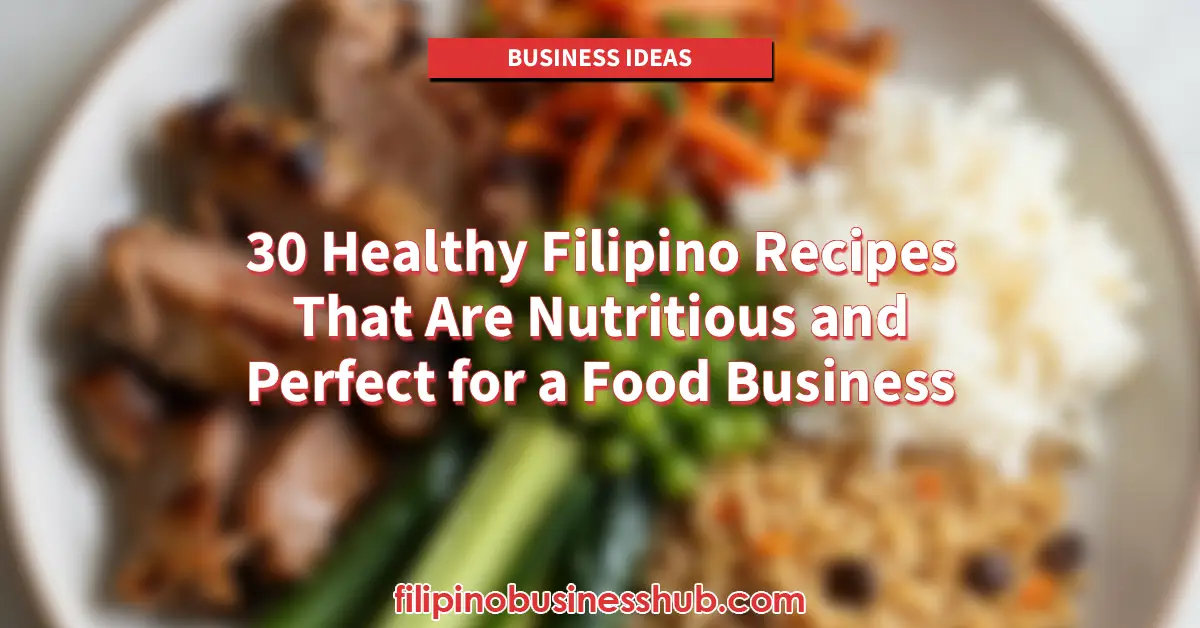 30 Healthy Filipino Recipes That Are Nutritious and Perfect for a Food Business