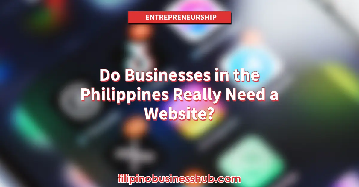 Do Businesses in the Philippines Really Need a Website The Truth About Facebook, Google, and Online Presence