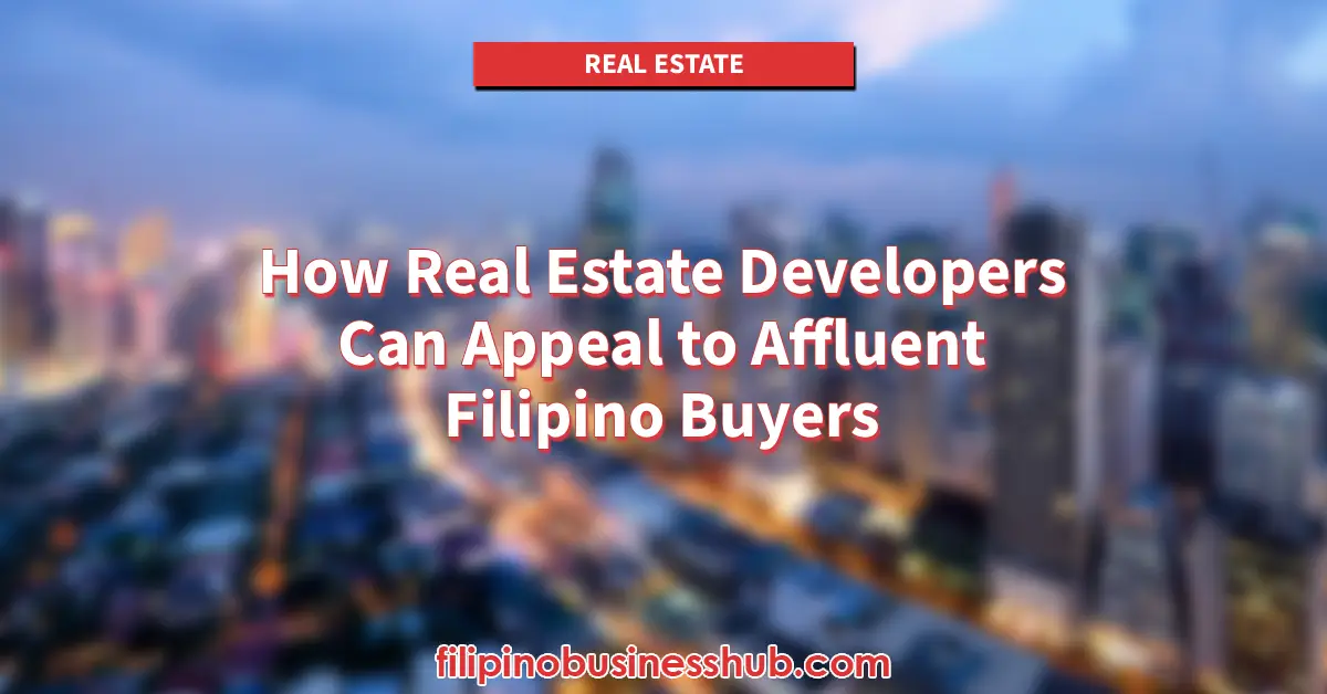 How Real Estate Developers Can Appeal to Affluent Filipino Buyers