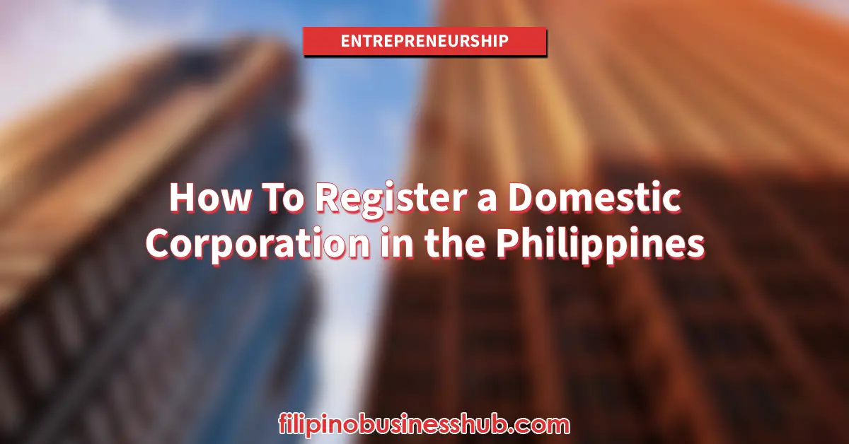 How To Register a Domestic Corporation in the Philippines