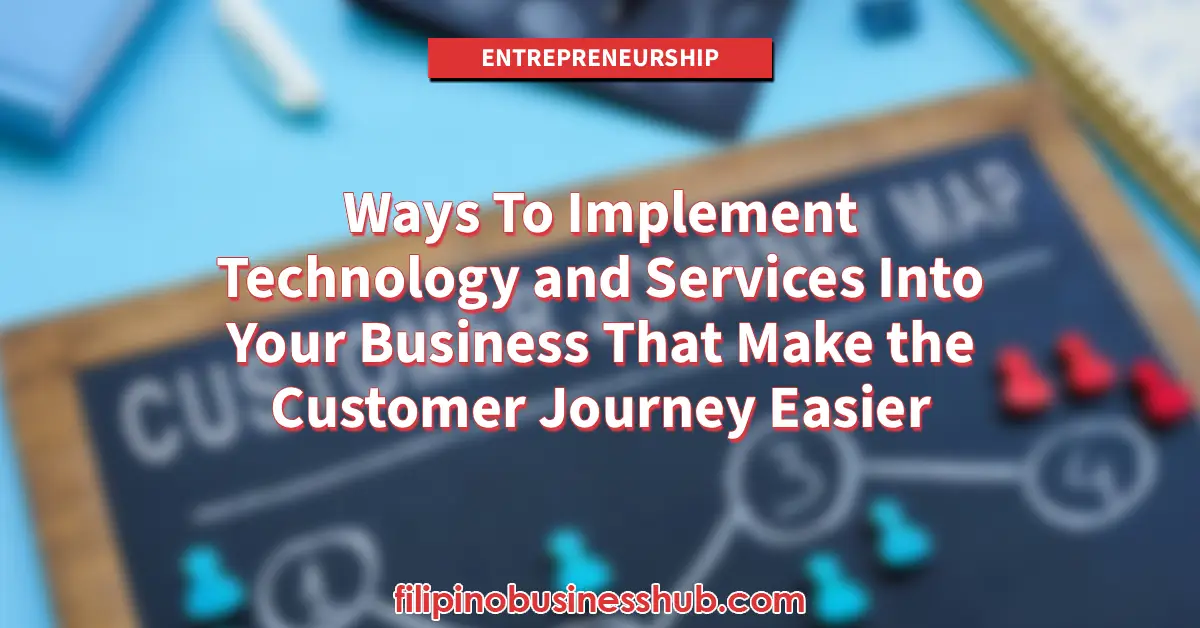 Ways To Implement Technology and Services Into Your Business That Make the Customer Journey Easier