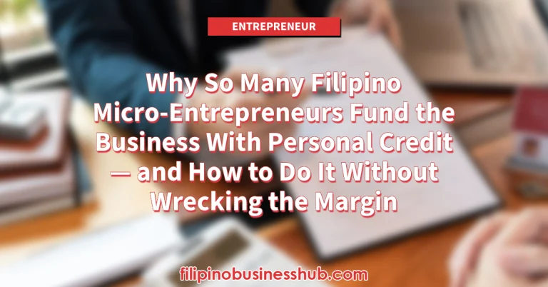 Why So Many Filipino Micro-Entrepreneurs Fund the Business With Personal Credit — and How to Do It Without Wrecking the Margin