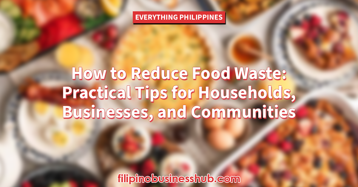 How to Reduce Food Waste: Practical Tips for Households, Businesses, and Communities