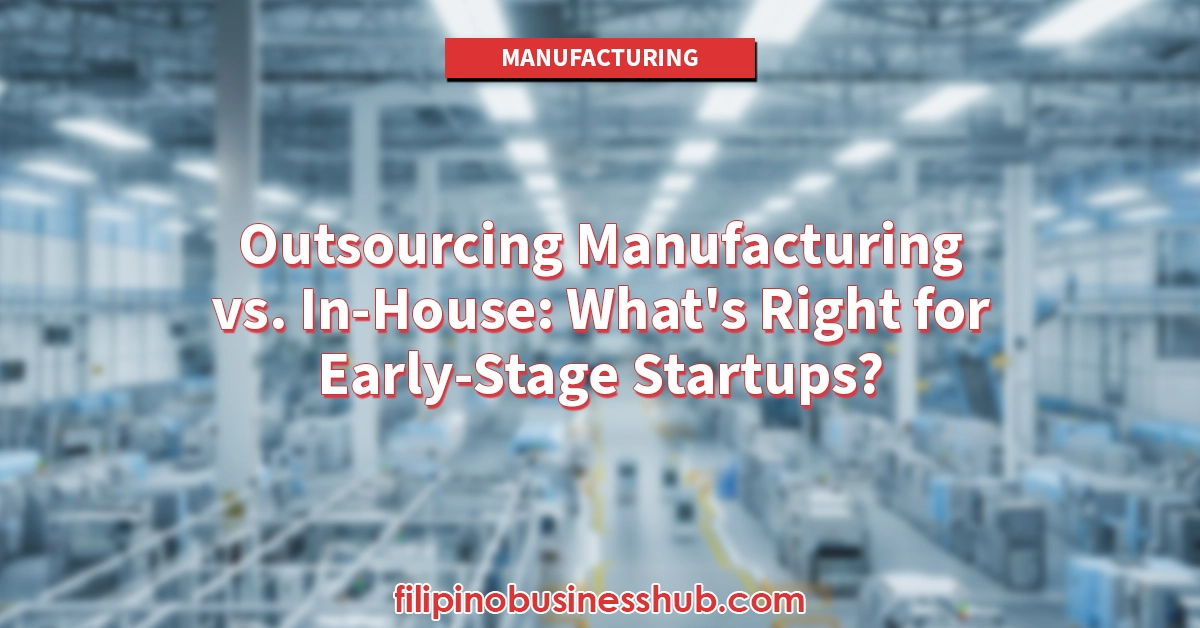 Outsourcing Manufacturing vs. In-House What's Right for Early-Stage Startups